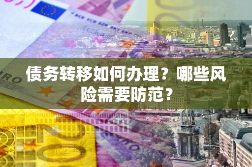 北京债务转移如何办理？哪些风险需要防范？