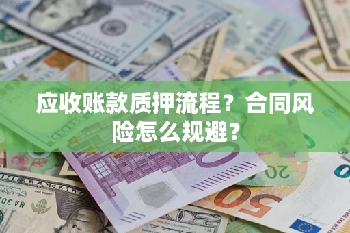 北京应收账款质押流程？合同风险怎么规避？