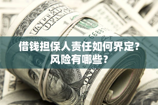 北京借钱担保人责任如何界定?风险有哪些? 北京借钱担保人责任如何界定?风险有哪些?