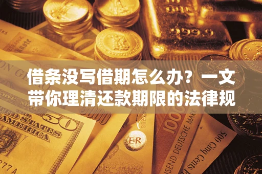 北京借条没写借期怎么办？一文带你理清还款期限的法律规则