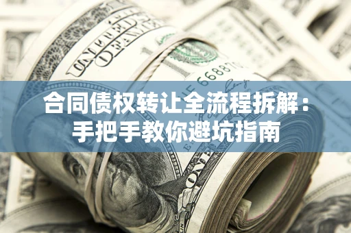 北京合同债权转让全流程拆解：手把手教你避坑指南