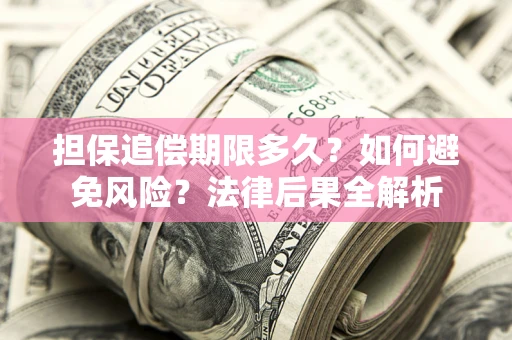 北京担保追偿期限多久？如何避免风险？法律后果全解析
