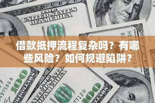 北京借款抵押流程复杂吗？有哪些风险？如何规避陷阱？