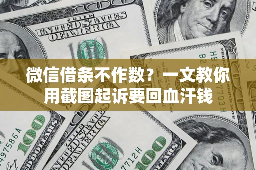 北京微信借条不作数？一文教你用截图起诉要回血汗钱