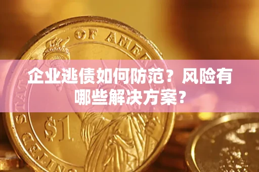 北京企业逃债如何防范？风险有哪些解决方案？