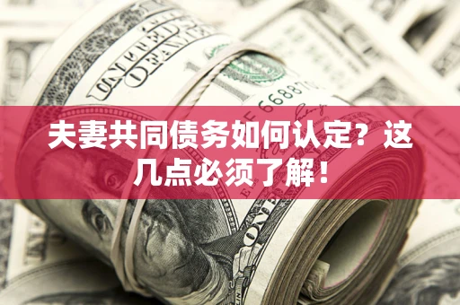 北京夫妻共同债务如何认定？这几点必须了解！