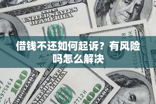 北京借钱不还如何起诉？有风险吗怎么解决