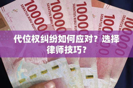北京代位权纠纷如何应对？选择律师技巧？