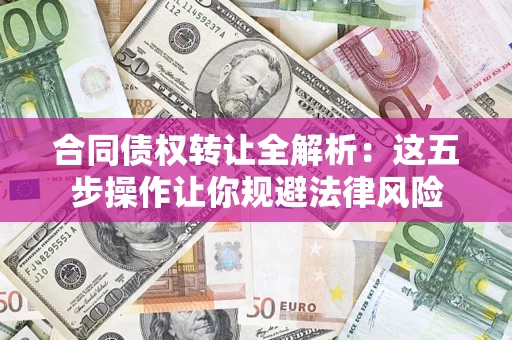 北京合同债权转让全解析：这五步操作让你规避法律风险
