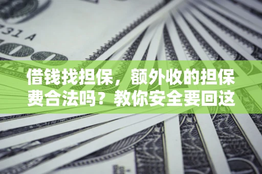 北京借钱找担保，额外收的担保费合法吗？教你安全要回这笔钱