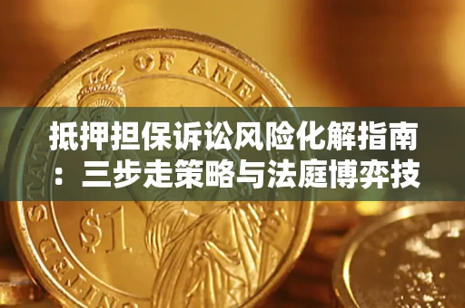 北京抵押担保诉讼风险化解指南：三步走策略与法庭博弈技巧