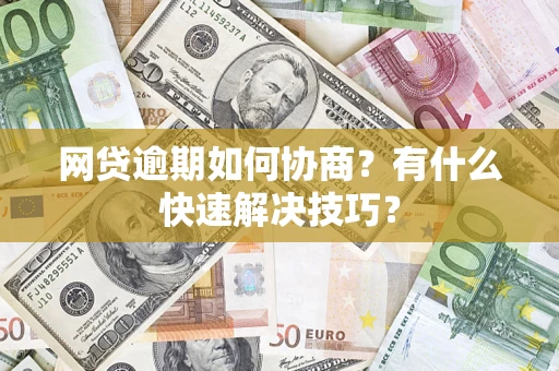 北京网贷逾期如何协商？有什么快速解决技巧？