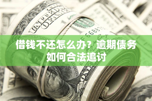 北京借钱不还怎么办？逾期债务如何合法追讨