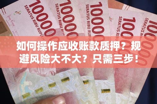 北京如何操作应收账款质押？规避风险大不大？只需三步！