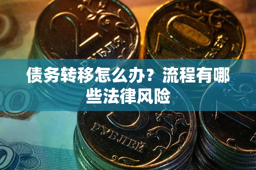 北京债务转移怎么办？流程有哪些法律风险